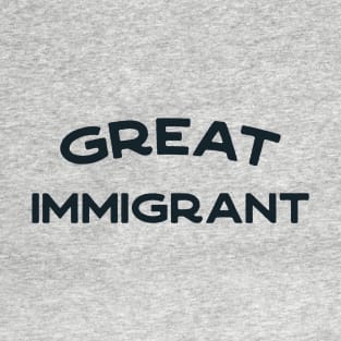 Great Immigrant - anti-racism pro-diversity refugee rights T-Shirt
